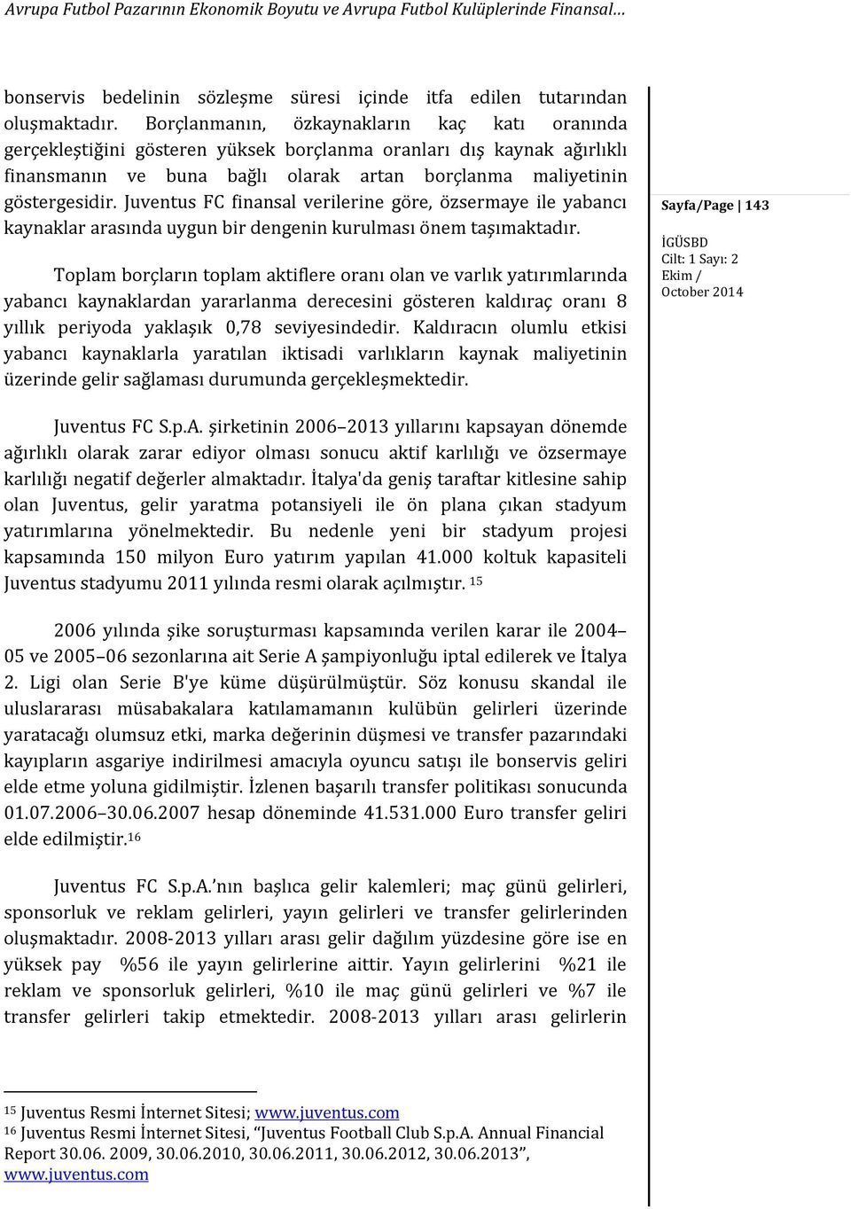 Juventus FC finansal verilerine göre, özsermaye ile yabancı kaynaklar arasında uygun bir dengenin kurulması önem taşımaktadır.