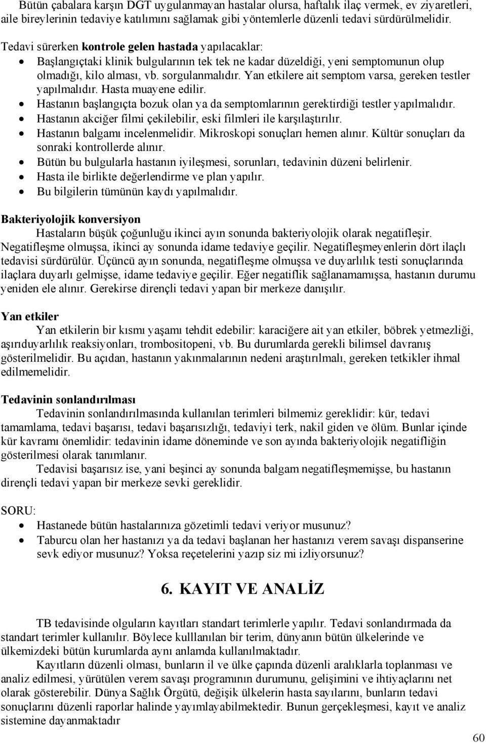 Yan etkilere ait semptom varsa, gereken testler yapılmalıdır. Hasta muayene edilir. Hastanın başlangıçta bozuk olan ya da semptomlarının gerektirdiği testler yapılmalıdır.