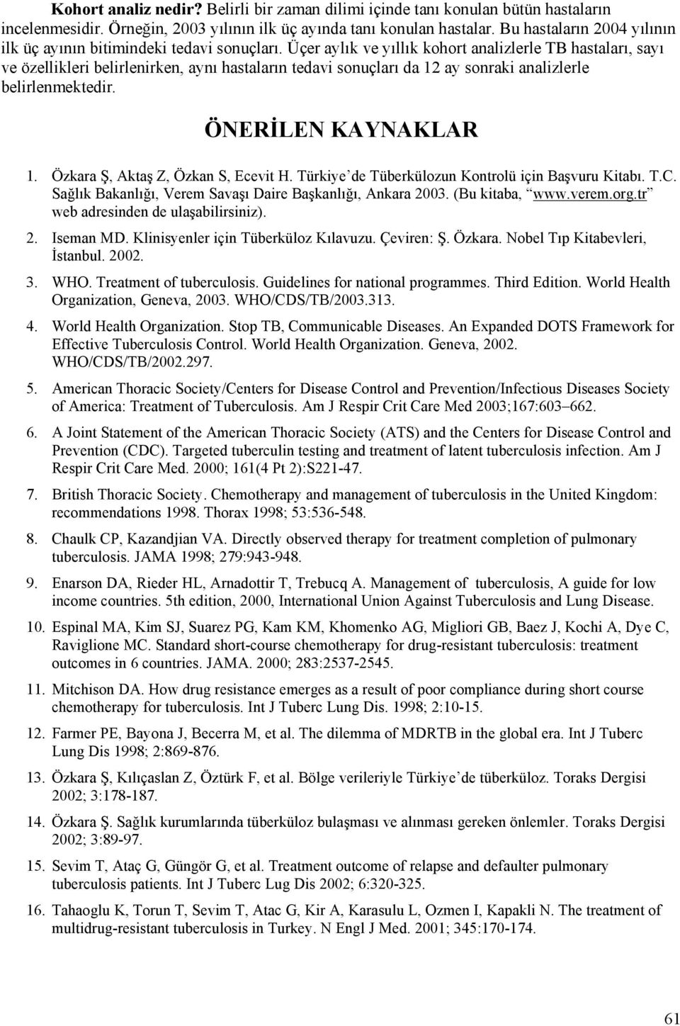 Üçer aylık ve yıllık kohort analizlerle TB hastaları, sayı ve özellikleri belirlenirken, aynı hastaların tedavi sonuçları da 12 ay sonraki analizlerle belirlenmektedir. ÖNERİLEN KAYNAKLAR 1.