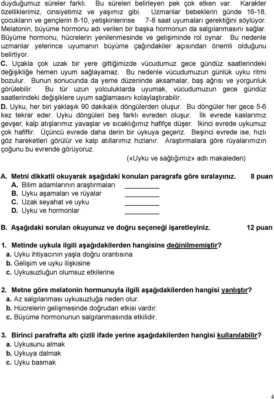 Melatonin, büyüme hormonu adı verilen bir başka hormonun da salgılanmasını sağlar. Büyüme hormonu, hücrelerin yenilenmesinde ve gelişiminde rol oynar.