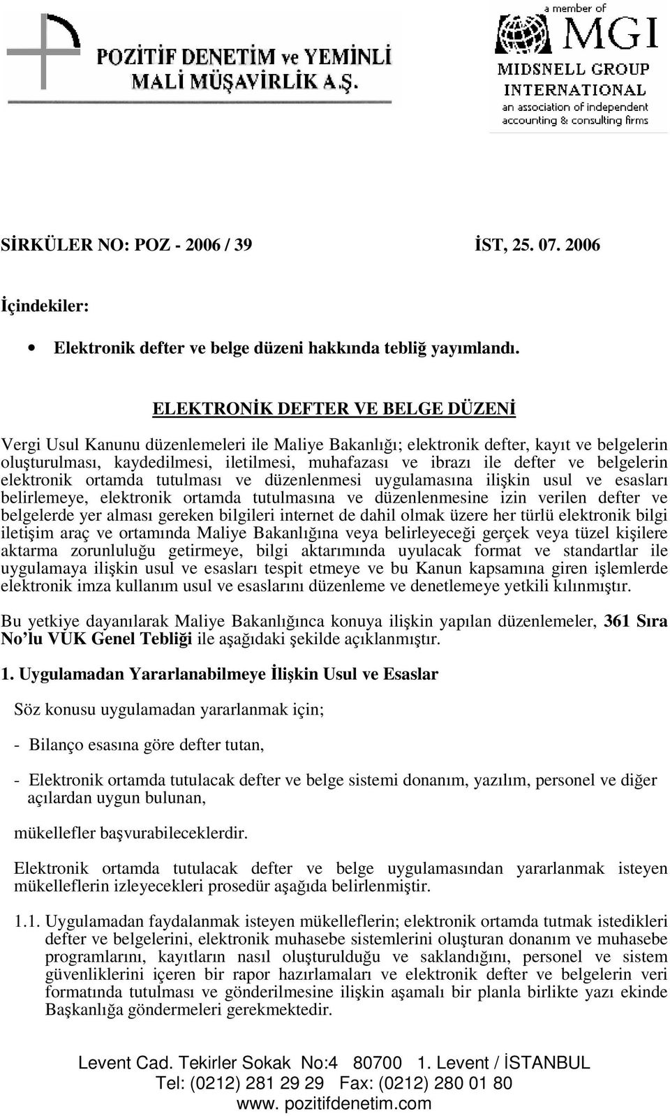 belgelerin elektronik ortamda tutulması ve düzenlenmesi uygulamasına ilikin usul ve esasları belirlemeye, elektronik ortamda tutulmasına ve düzenlenmesine izin verilen defter ve belgelerde yer alması