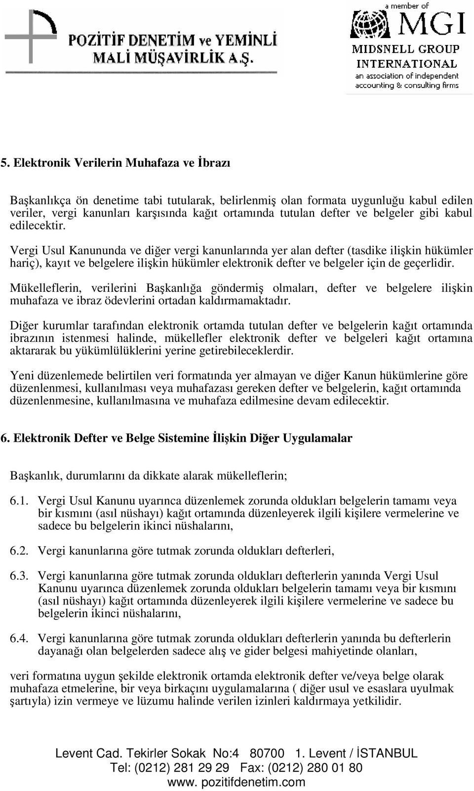 Vergi Usul Kanununda ve dier vergi kanunlarında yer alan defter (tasdike ilikin hükümler hariç), kayıt ve belgelere ilikin hükümler elektronik defter ve belgeler için de geçerlidir.