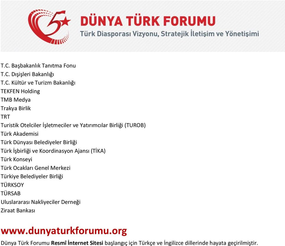 Koordinasyon Ajansı (TİKA) Türk Konseyi Türk Ocakları Genel Merkezi Türkiye Belediyeler Birliği TÜRKSOY TÜRSAB Uluslararası Nakliyeciler