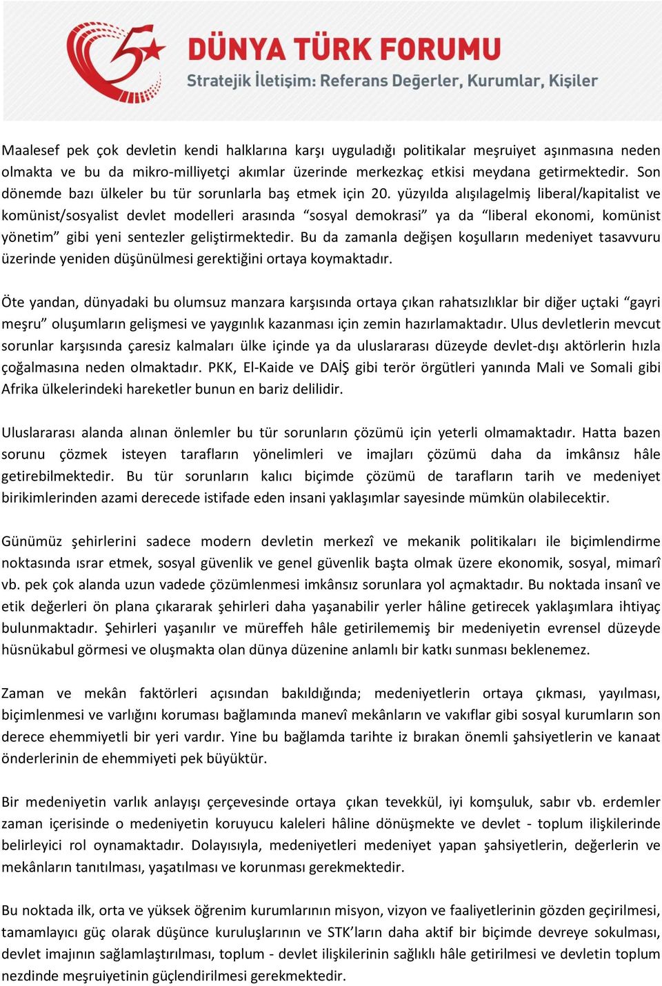 yüzyılda alışılagelmiş liberal/kapitalist ve komünist/sosyalist devlet modelleri arasında sosyal demokrasi ya da liberal ekonomi, komünist yönetim gibi yeni sentezler geliştirmektedir.