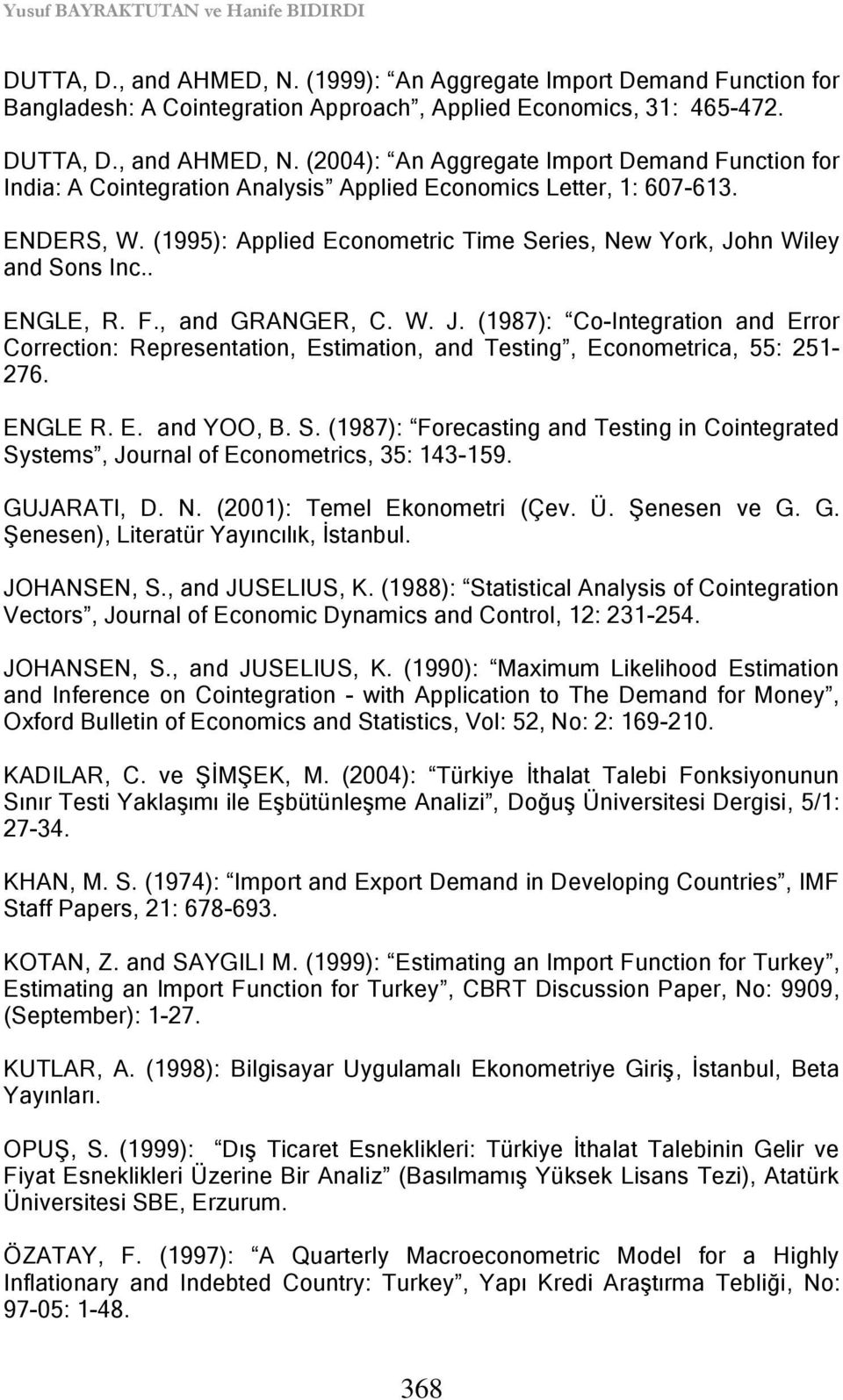 ENGLE R. E. and YOO, B. S. (1987): Forecasting and Testing in Cointegrated Systems, Journal of Econometrics, 35: 143-159. GUJARATI, D. N. (2001): Temel Ekonometri (Çev. Ü. ġenesen ve G. G. ġenesen), Literatür Yayıncılık, Ġstanbul.