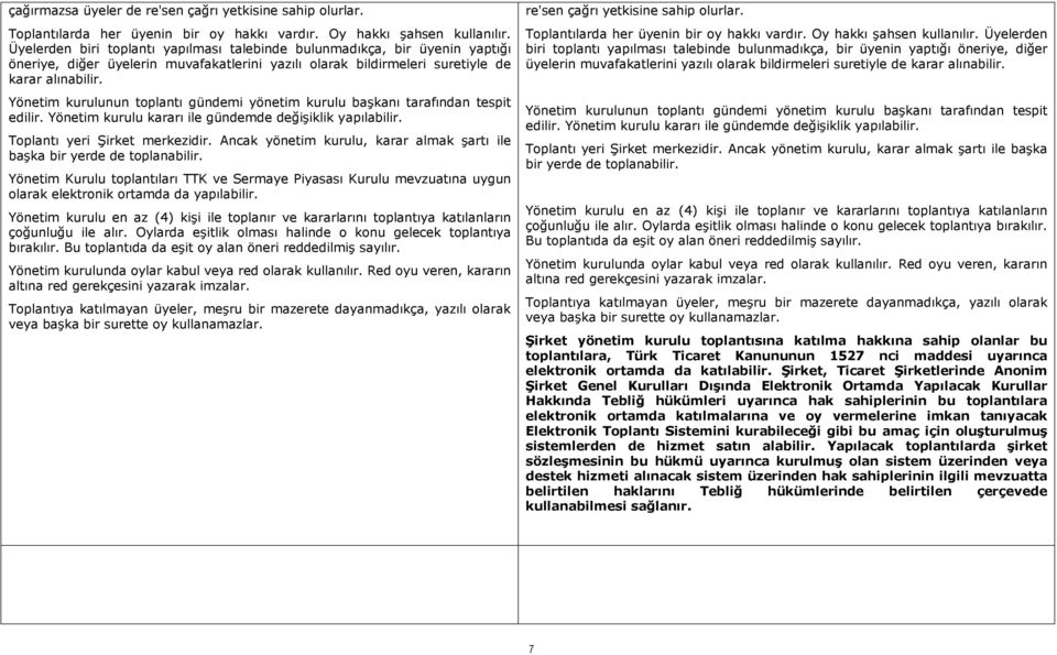 Yönetim kurulunun toplantı gündemi yönetim kurulu başkanı tarafından tespit edilir. Yönetim kurulu kararı ile gündemde değişiklik yapılabilir. Toplantı yeri Şirket merkezidir.