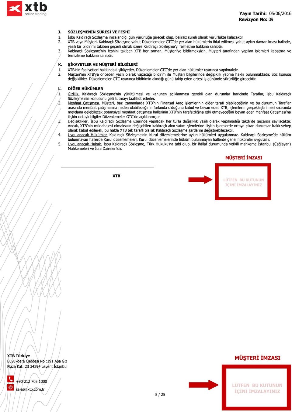 Sözleşme yi feshetme hakkına sahiptir. 3. Kaldıraçlı Sözleşme nin feshini takiben XTB her zaman, Müşteri ye bildirmeksizin, Müşteri tarafından yapılan işlemleri kapatma ve temizleme hakkına sahiptir.