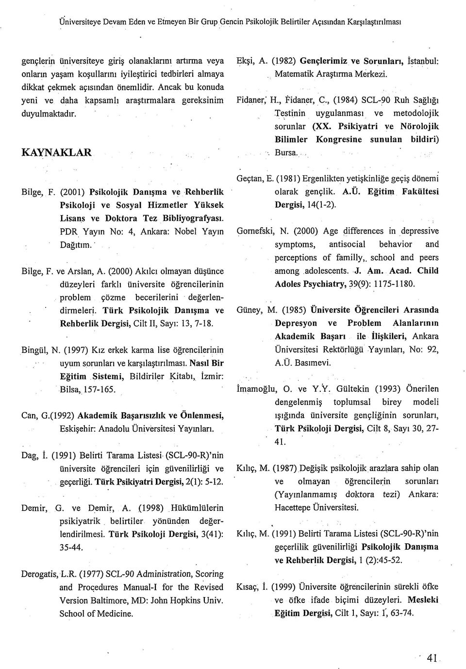 (1982) Gençlerimiz ve Sorunları, İstanbul: Matematik Araştırma Merkezi. Fidaner,' H., Fidaner, C., (1984) SCL-90 Ruh Sağlığı Testinin uygulanması ve metodolojik sorunlar (XX.