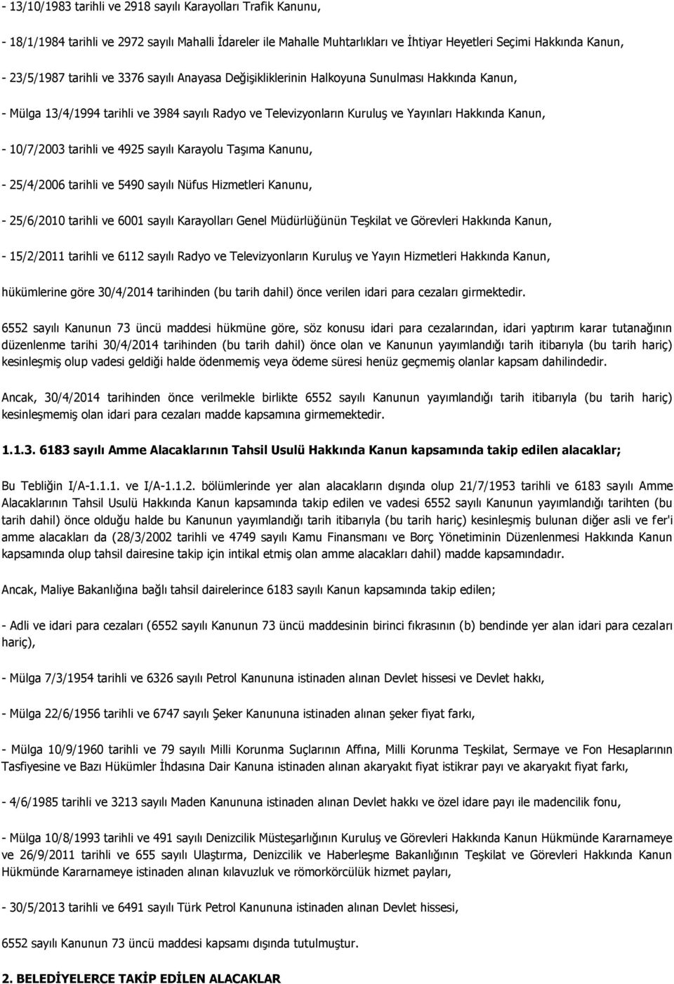 tarihli ve 4925 sayılı Karayolu Taşıma Kanunu, - 25/4/2006 tarihli ve 5490 sayılı Nüfus Hizmetleri Kanunu, - 25/6/2010 tarihli ve 6001 sayılı Karayolları Genel Müdürlüğünün Teşkilat ve Görevleri