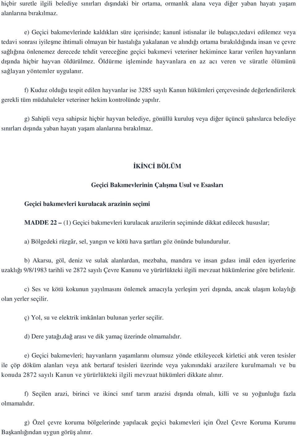 bırakıldığında insan ve çevre sağlığına önlenemez derecede tehdit vereceğine geçici bakımevi veteriner hekimince karar verilen hayvanların dışında hiçbir hayvan öldürülmez.