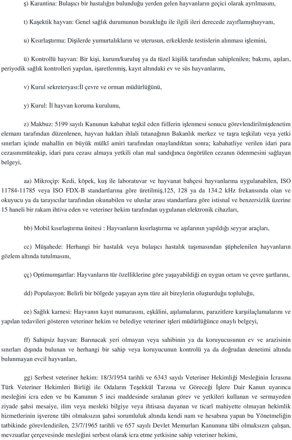 aşıları, periyodik sağlık kontrolleri yapılan, işaretlenmiş, kayıt altındaki ev ve süs hayvanlarını, v) Kurul sekreteryası:il çevre ve orman müdürlüğünü, y) Kurul: İl hayvan koruma kurulunu, z)