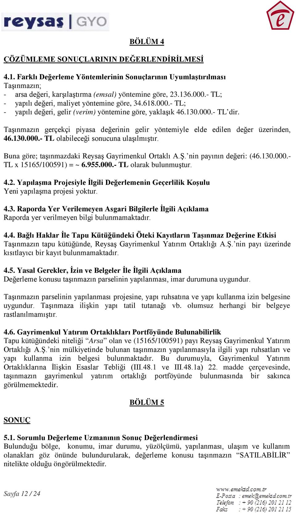 Taşınmazın gerçekçi piyasa değerinin gelir yöntemiyle elde edilen değer üzerinden, 46.130.000.- TL olabileceği sonucuna ulaşılmıştır. Buna göre; taşınmazdaki Reysaş Gayrimenkul Ortaklı A.Ş.