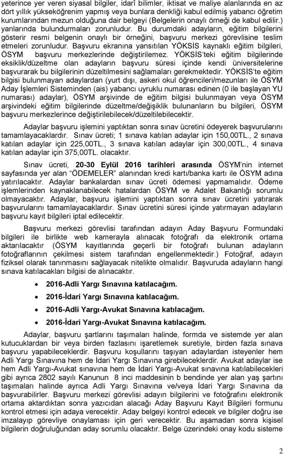 Bu durumdaki adayların, eğitim bilgilerini gösterir resmi belgenin onaylı bir örneğini, başvuru merkezi görevlisine teslim etmeleri zorunludur.