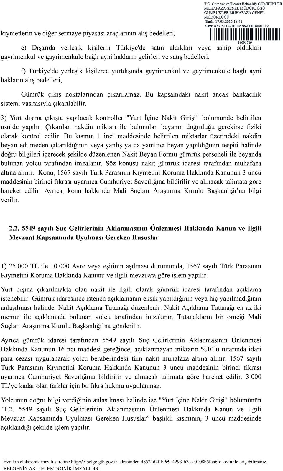 Bu kapsamdaki nakit ancak bankacılık sistemi vasıtasıyla çıkarılabilir. 3) Yurt dışına çıkışta yapılacak kontroller "Yurt İçine Nakit Girişi" bölümünde belirtilen usulde yapılır.