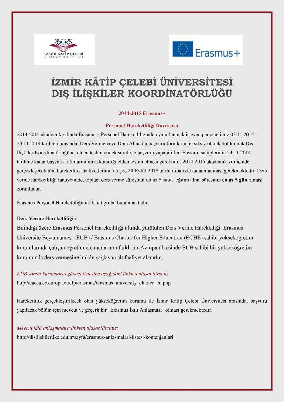 2014 24.11.2014 tarihleri arasında, Ders Verme veya Ders Alma ön başvuru formlarını eksiksiz olarak doldurarak Dış İlişkiler Koordinatörlüğüne elden teslim etmek suretiyle başvuru yapabilirler.