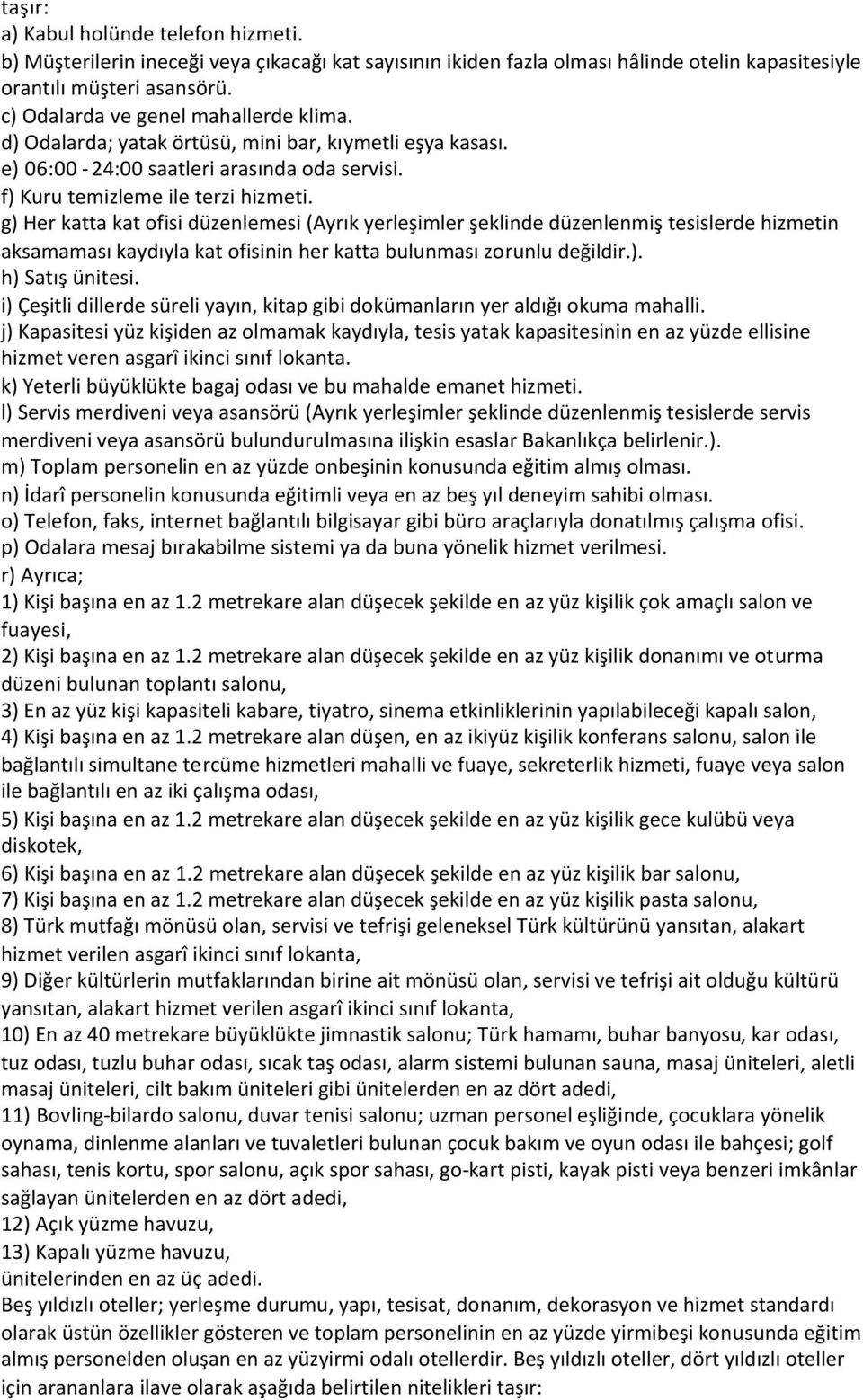 g) Her katta kat ofisi düzenlemesi (Ayrık yerleşimler şeklinde düzenlenmiş tesislerde hizmetin aksamaması kaydıyla kat ofisinin her katta bulunması zorunlu değildir.). h) Satış ünitesi.