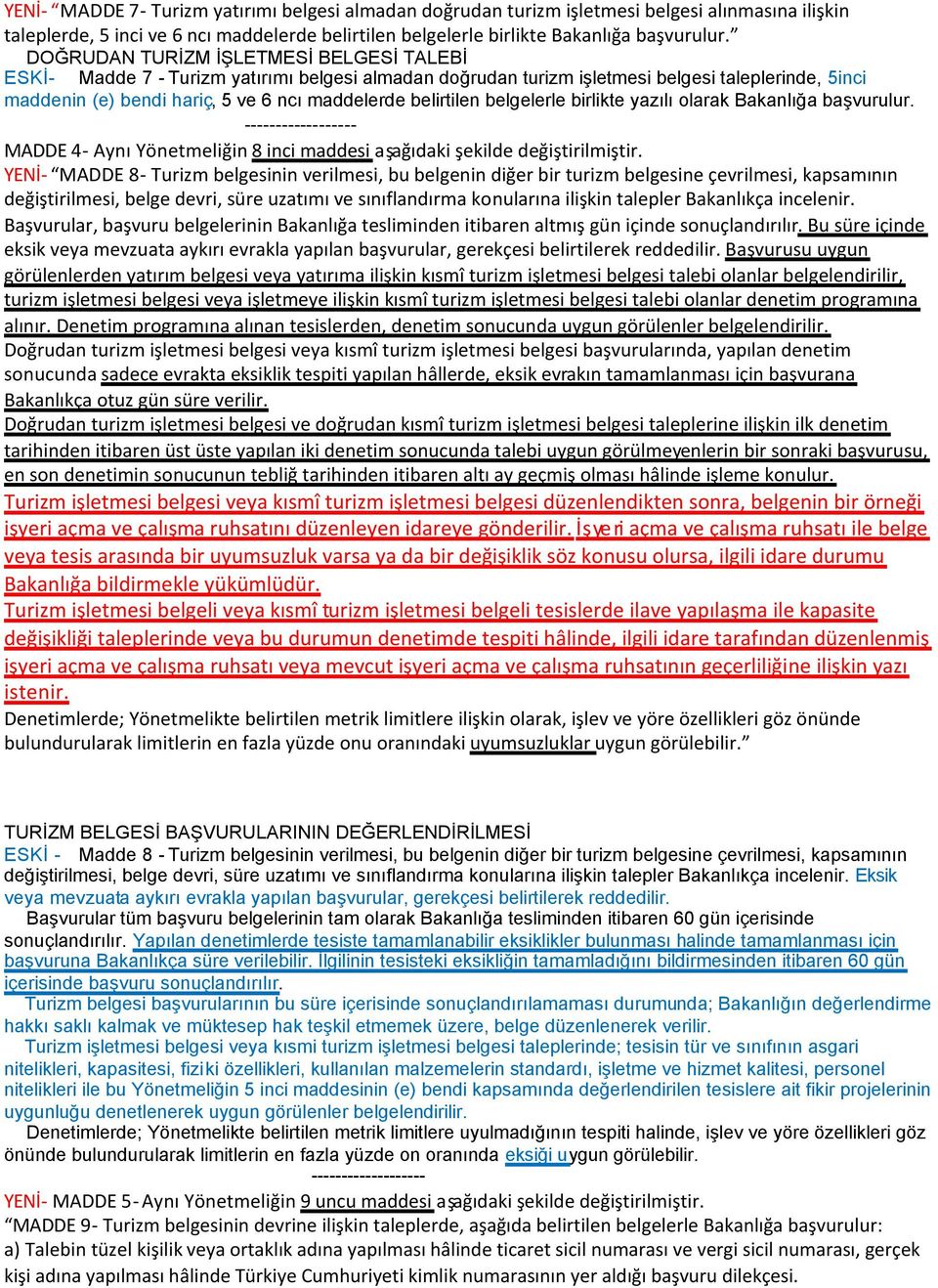 belirtilen belgelerle birlikte yazılı olarak Bakanlığa başvurulur. ------------------ MADDE 4- Aynı Yönetmeliğin 8 inci maddesi aşağıdaki şekilde değiştirilmiştir.