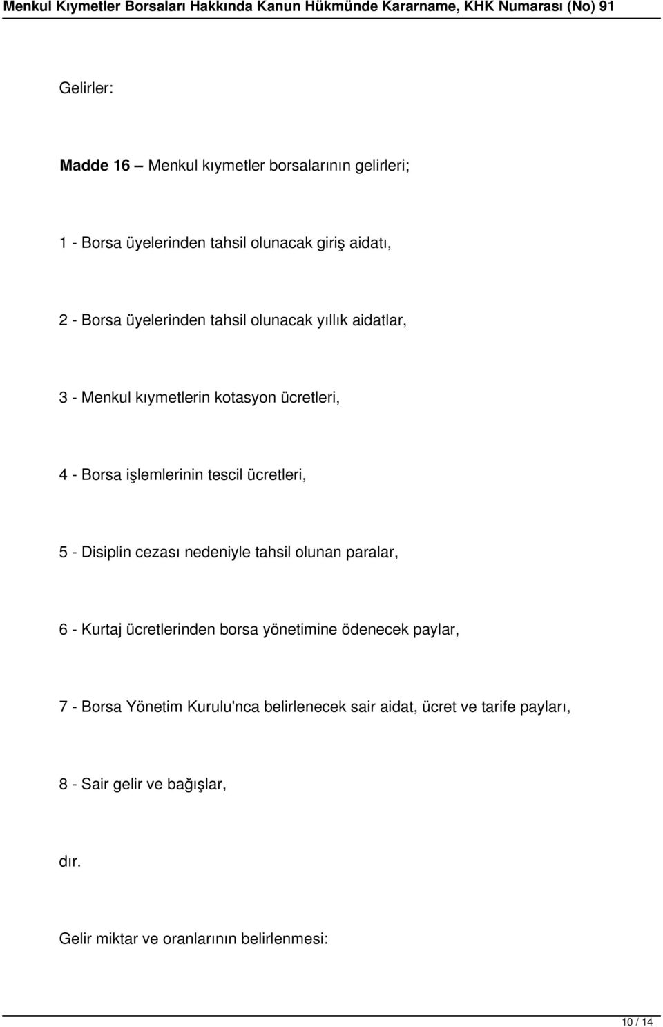 - Disiplin cezası nedeniyle tahsil olunan paralar, 6 - Kurtaj ücretlerinden borsa yönetimine ödenecek paylar, 7 - Borsa Yönetim