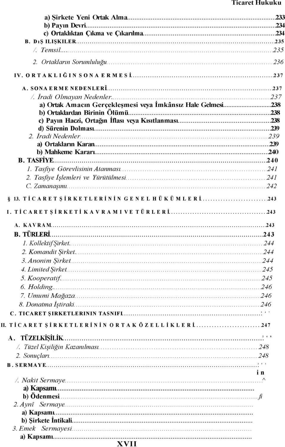 237 a) Ortak Amacın Gerçekleşmesi veya İmkânsız Hale Gelmesi 238 b) Ortaklardan Birinin Ölümü 238 c) Payın Haczi, Ortağın İflası veya Kısıtlanması 238 d) Sürenin Dolması 239 2.