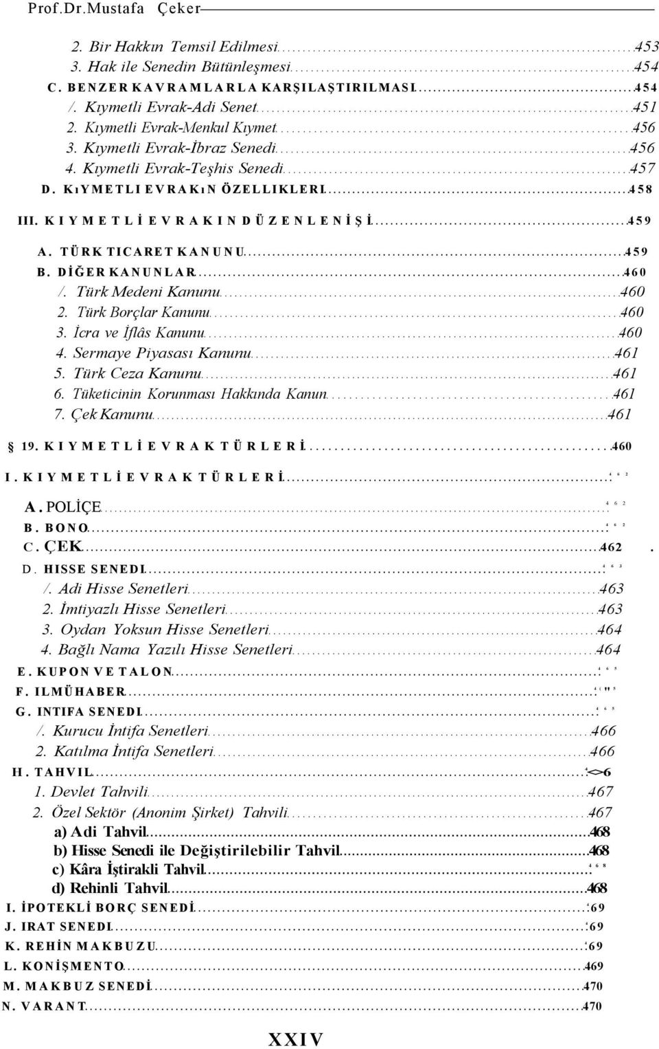 TÜRK TICARET KANUNU 459 B. DİĞER KANUNLAR 460 /. Türk Medeni Kanunu 460 2. Türk Borçlar Kanunu 460 3. İcra ve İflâs Kanunu 460 4. Sermaye Piyasası Kanunu 461 5. Türk Ceza Kanunu 461 6.