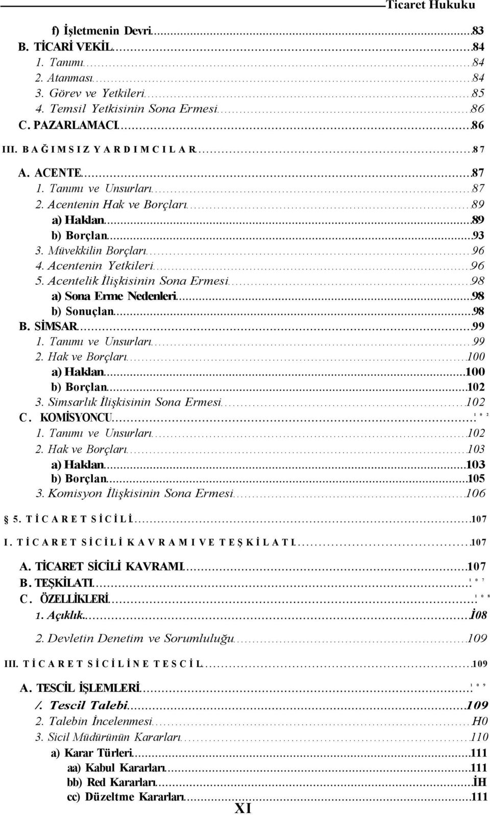 Acentelik İlişkisinin Sona Ermesi 98 a) Sona Erme Nedenleri 98 b) Sonuçlan 98 B. SİMSAR 99 1. Tanımı ve Unsurları 99 2. Hak ve Borçları 100 a) Haklan 100 b) Borçlan 102 3.