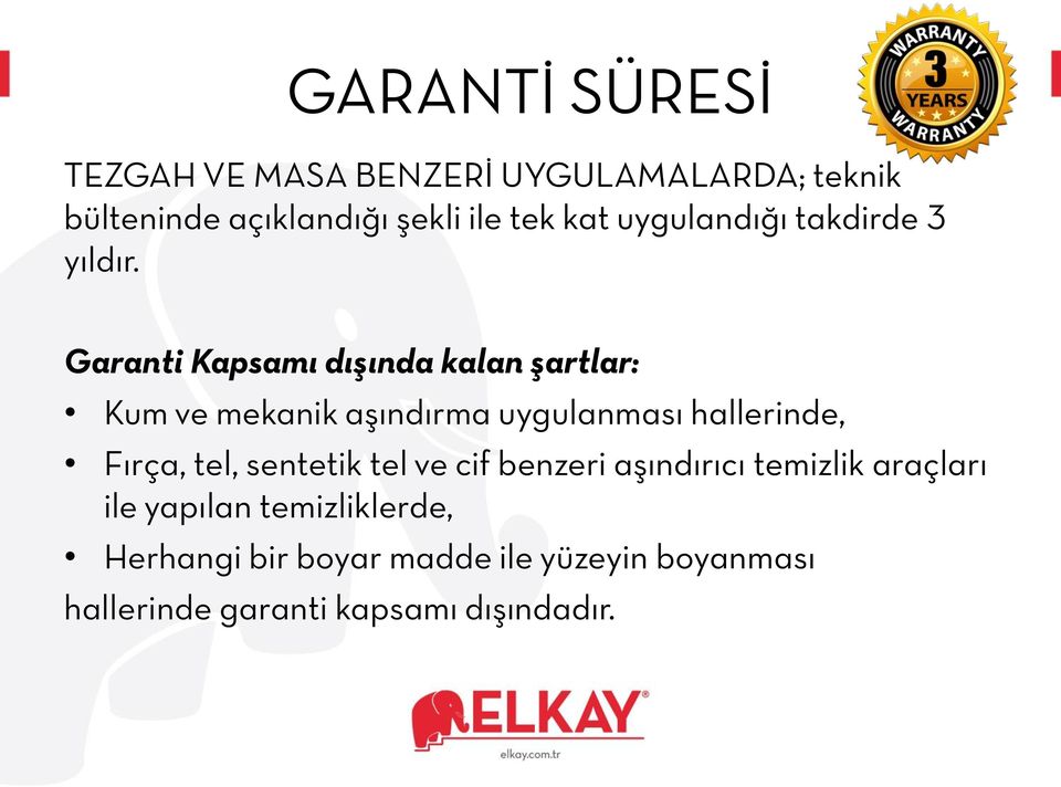 Garanti Kapsamı dışında kalan şartlar: Kum ve mekanik aşındırma uygulanması hallerinde, Fırça, tel,