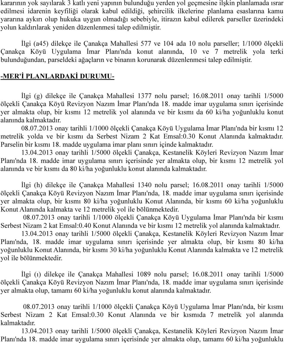 parseller; 1/1000 ölçekli Çanakça Köyü Uygulama İmar Planı'nda konut alanında, 10 ve 7 metrelik yola terki bulunduğundan, parseldeki ağaçların ve binanın korunarak -MER'İ PLANLARDAKİ DURUMU- İlgi (g)