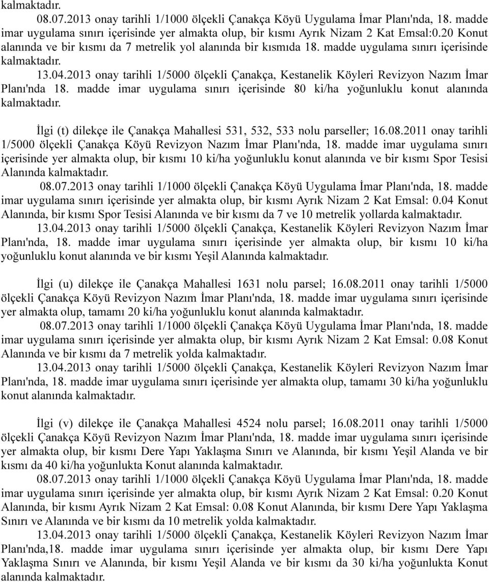 madde imar uygulama sınırı içerisinde 80 ki/ha yoğunluklu konut alanında İlgi (t) dilekçe ile Çanakça Mahallesi 531, 532, 533 nolu parseller; 16.08.