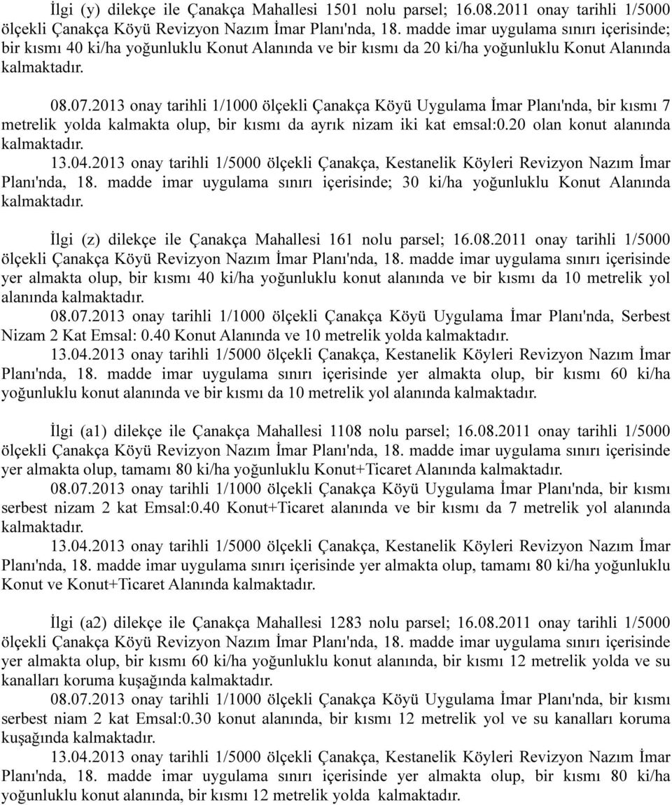 20 olan konut alanında Planı'nda, 18. madde imar uygulama sınırı içerisinde; 30 ki/ha yoğunluklu Konut Alanında İlgi (z) dilekçe ile Çanakça Mahallesi 161 nolu parsel; 16.08.