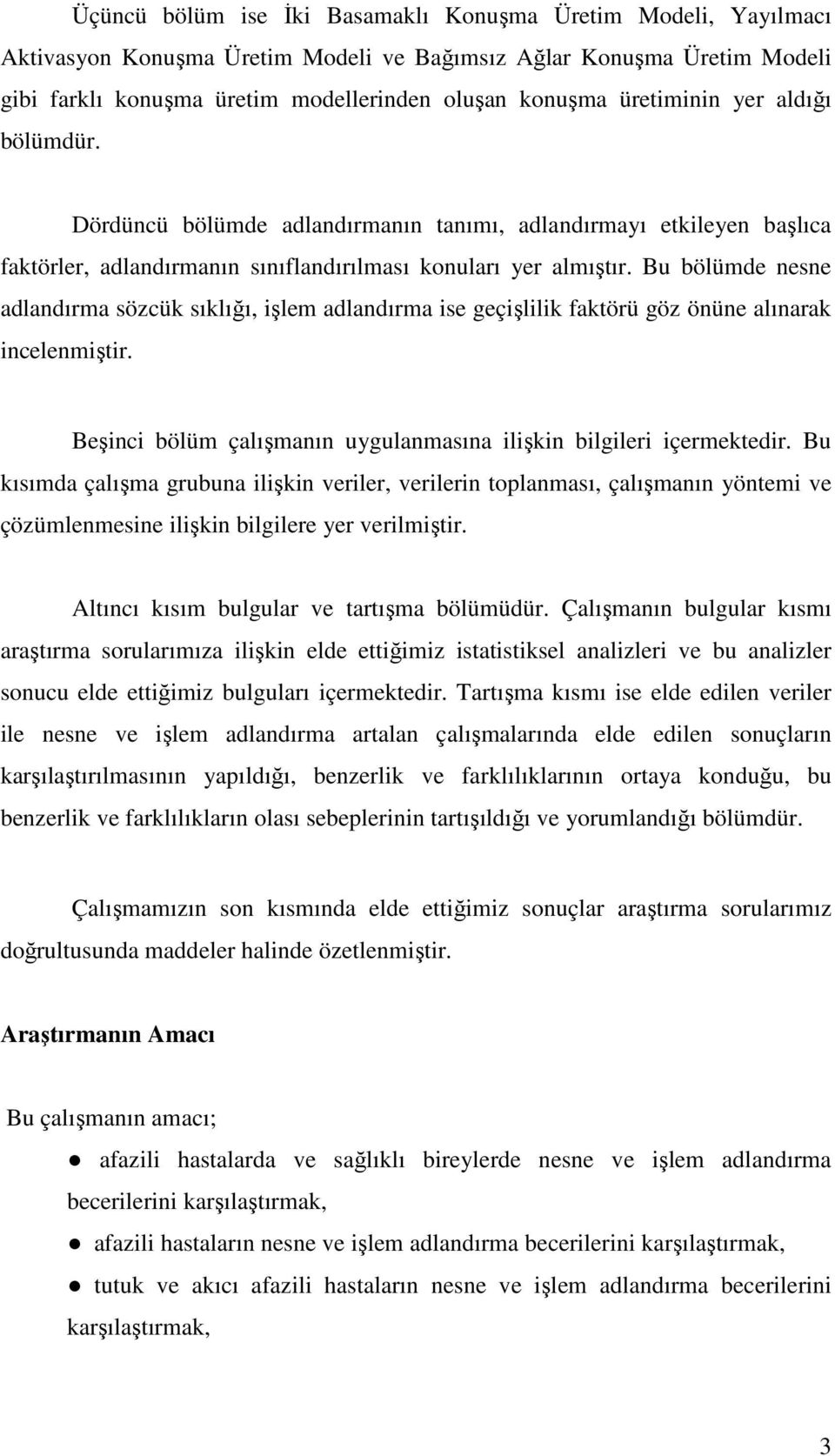 Bu bölümde nesne adlandırma sözcük sıklığı, işlem adlandırma ise geçişlilik faktörü göz önüne alınarak incelenmiştir. Beşinci bölüm çalışmanın uygulanmasına ilişkin bilgileri içermektedir.