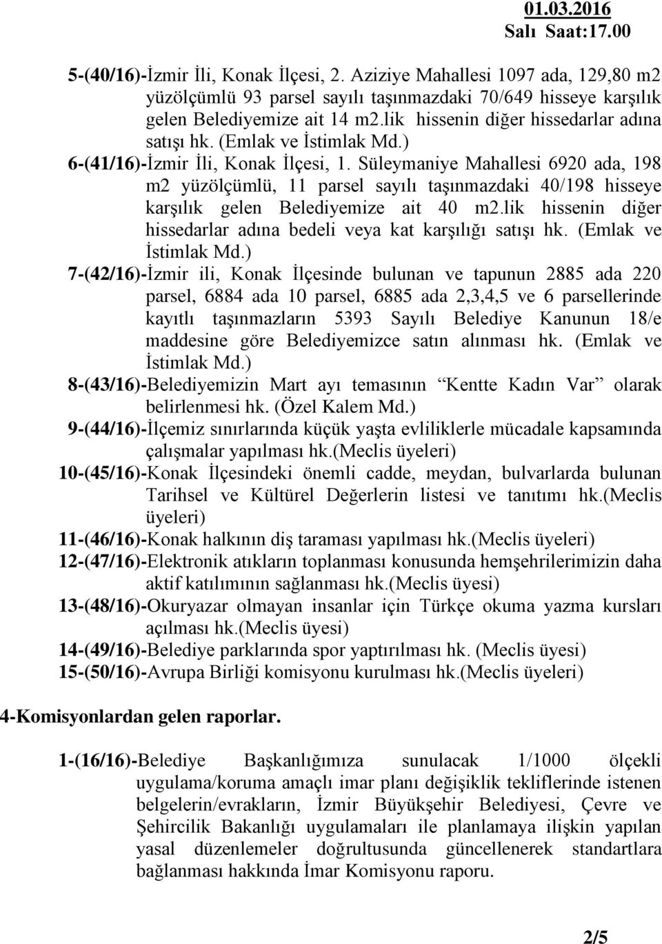 Süleymaniye Mahallesi 6920 ada, 198 m2 yüzölçümlü, 11 parsel sayılı taşınmazdaki 40/198 hisseye karşılık gelen Belediyemize ait 40 m2.