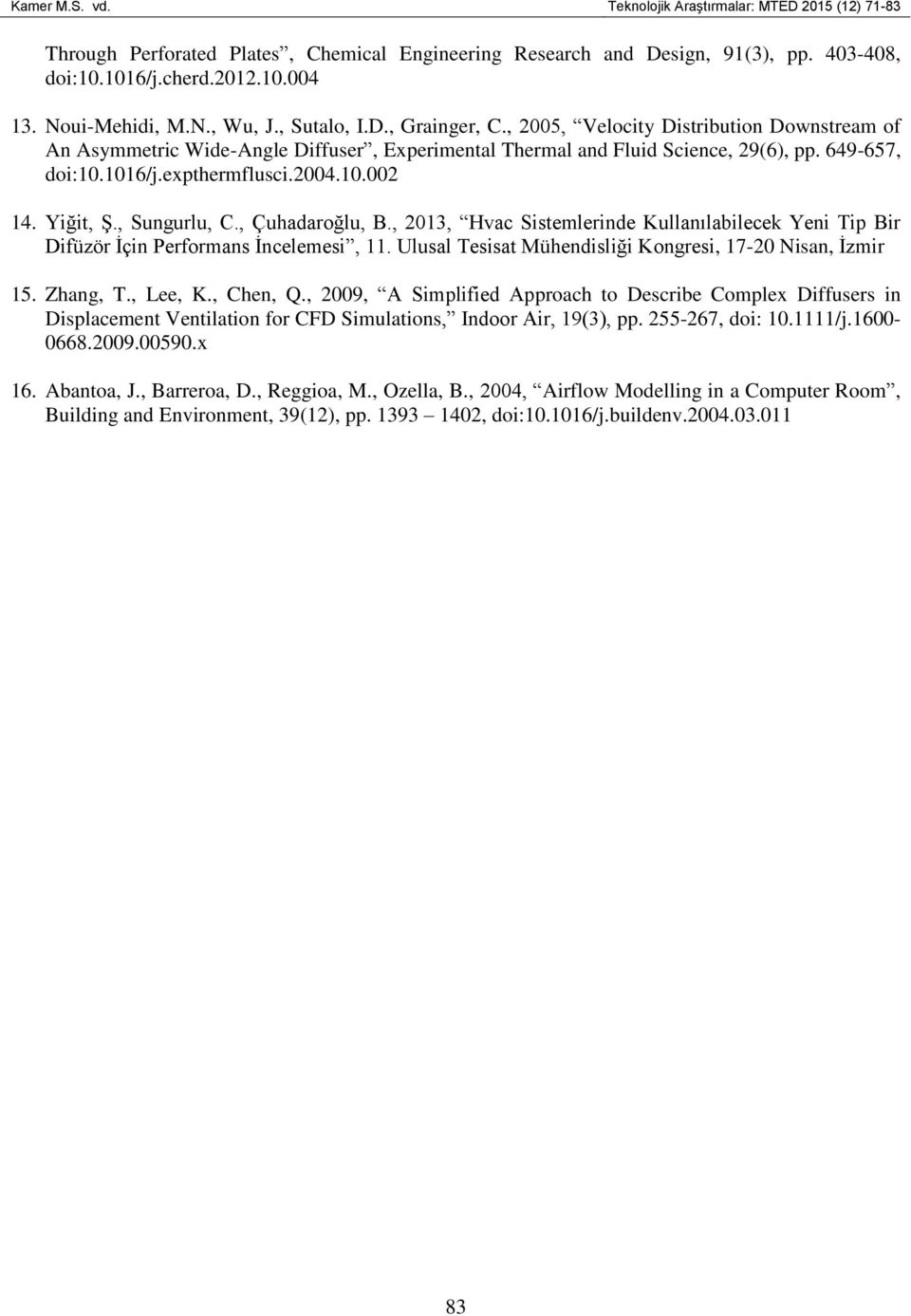 1016/j.expthermflusci.2004.10.002 14. Yiğit, Ş., Sungurlu, C., Çuhadaroğlu, B., 2013, Hvac Sistemlerinde Kullanılabilecek Yeni Tip Bir Difüzör İçin Performans İncelemesi, 11.