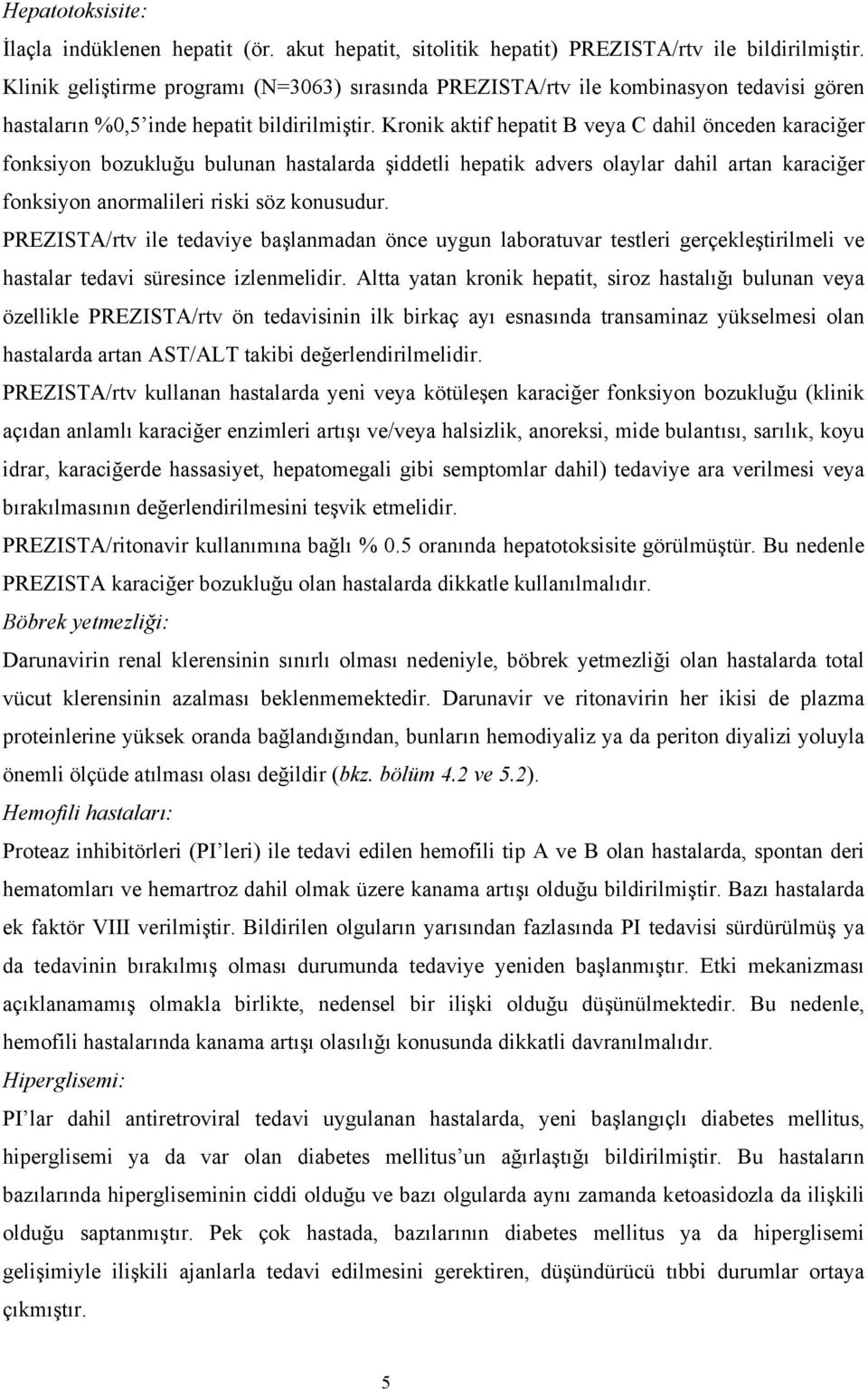 Kronik aktif hepatit B veya C dahil önceden karaciğer fonksiyon bozukluğu bulunan hastalarda şiddetli hepatik advers olaylar dahil artan karaciğer fonksiyon anormalileri riski söz konusudur.