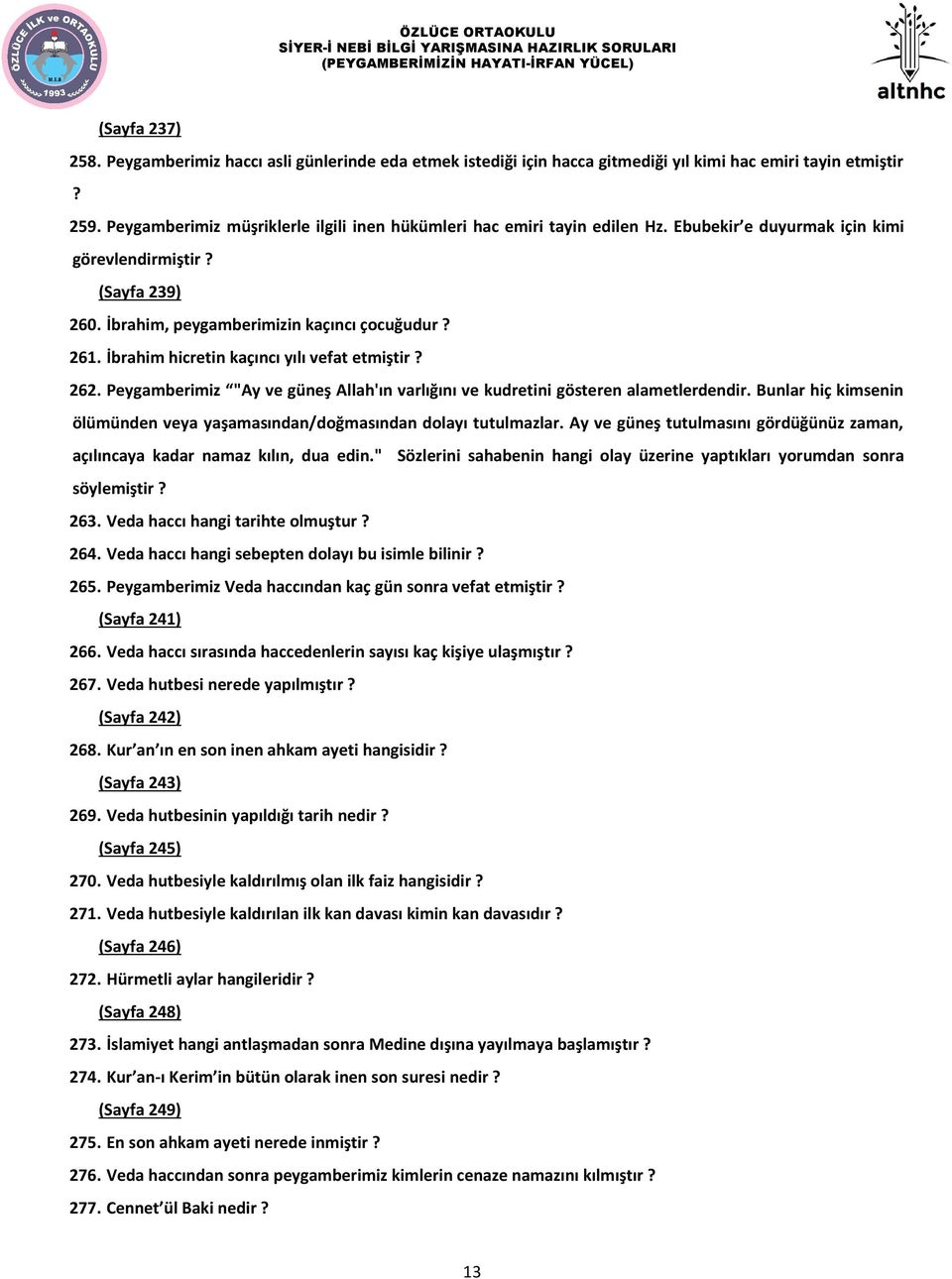 İbrahim hicretin kaçıncı yılı vefat etmiştir? 262. Peygamberimiz "Ay ve güneş Allah'ın varlığını ve kudretini gösteren alametlerdendir.