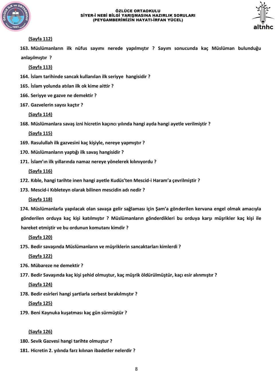 Müslümanlara savaş izni hicretin kaçıncı yılında hangi ayda hangi ayetle verilmiştir? (Sayfa 115) 169. Rasulullah ilk gazvesini kaç kişiyle, nereye yapmıştır? 170.