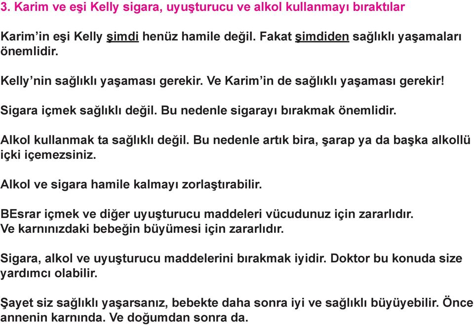 Bu nedenle artık bira, şarap ya da başka alkollü içki içemezsiniz. Alkol ve sigara hamile kalmayı zorlaştırabilir. BEsrar içmek ve diğer uyuşturucu maddeleri vücudunuz için zararlıdır.