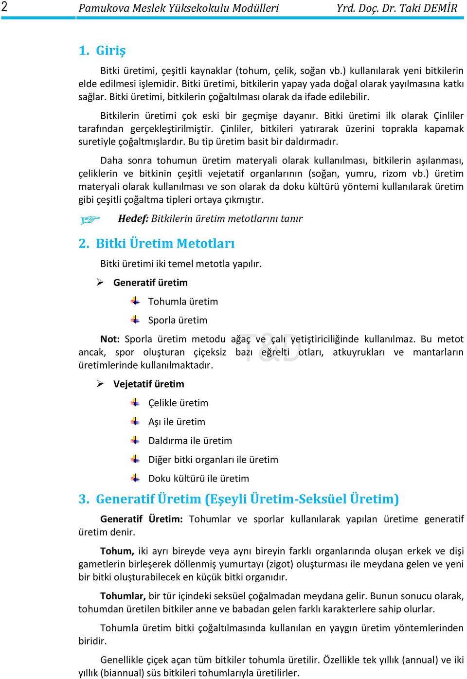 Bitki üretimi ilk olarak Çinliler tarafından gerçekleştirilmiştir. Çinliler, bitkileri yatırarak üzerini toprakla kapamak suretiyle çoğaltmışlardır. Bu tip üretim basit bir daldırmadır.