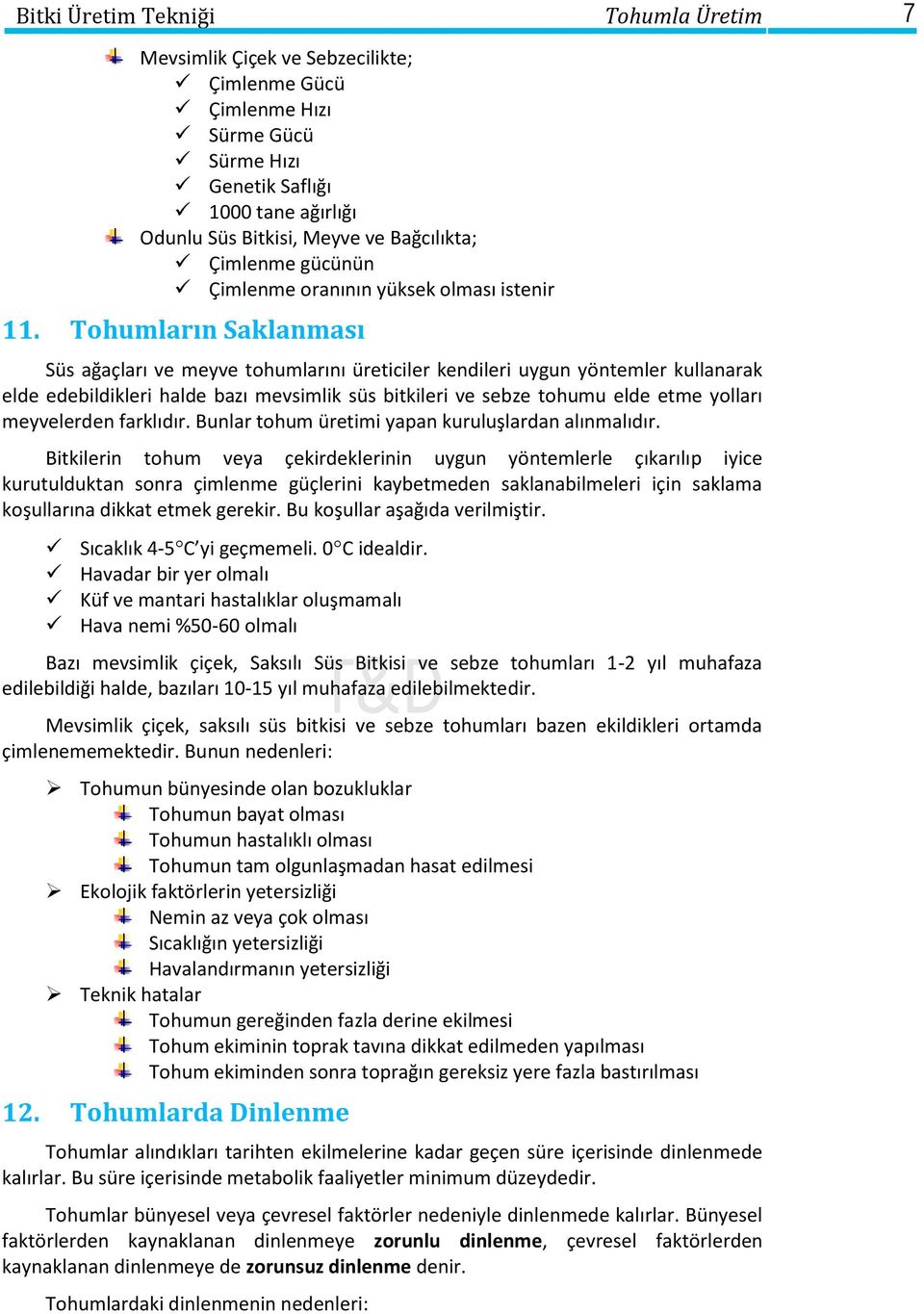 Tohumların Saklanması Süs ağaçları ve meyve tohumlarını üreticiler kendileri uygun yöntemler kullanarak elde edebildikleri halde bazı mevsimlik süs bitkileri ve sebze tohumu elde etme yolları