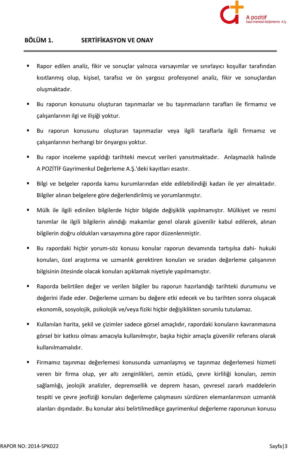 sonuçlardan oluşmaktadır. Bu raporun konusunu oluşturan taşınmazlar ve bu taşınmazların tarafları ile firmamız ve çalışanlarının ilgi ve ilişiği yoktur.