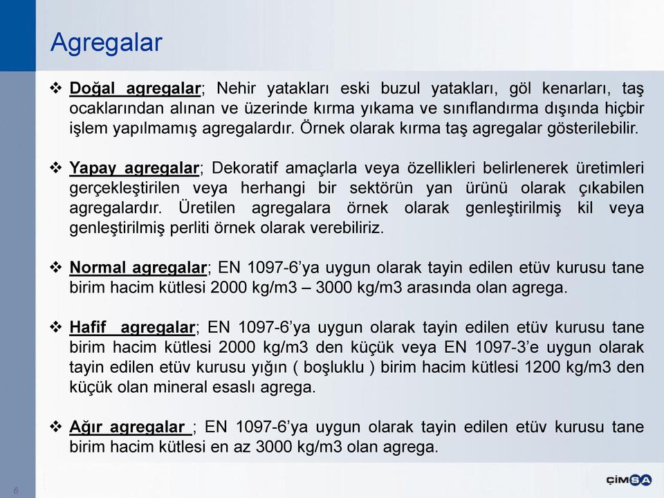 Yapay agregalar; Dekoratif amaçlarla veya özellikleri belirlenerek üretimleri gerçekleştirilen veya herhangi bir sektörün yan ürünü olarak çıkabilen agregalardır.