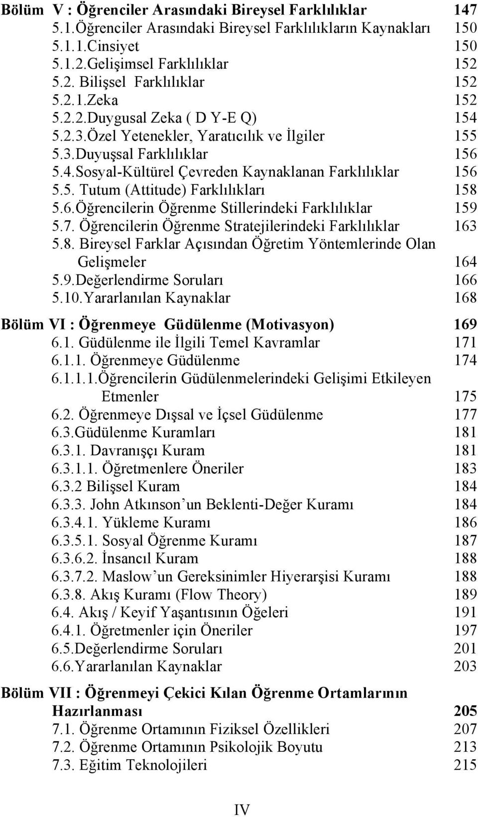 6.Öğrencilerin Öğrenme Stillerindeki Farklılıklar 159 5.7. Öğrencilerin Öğrenme Stratejilerindeki Farklılıklar 163 5.8. Bireysel Farklar Açısından Öğretim Yöntemlerinde Olan Gelişmeler 164 5.9.Değerlendirme Soruları 166 5.