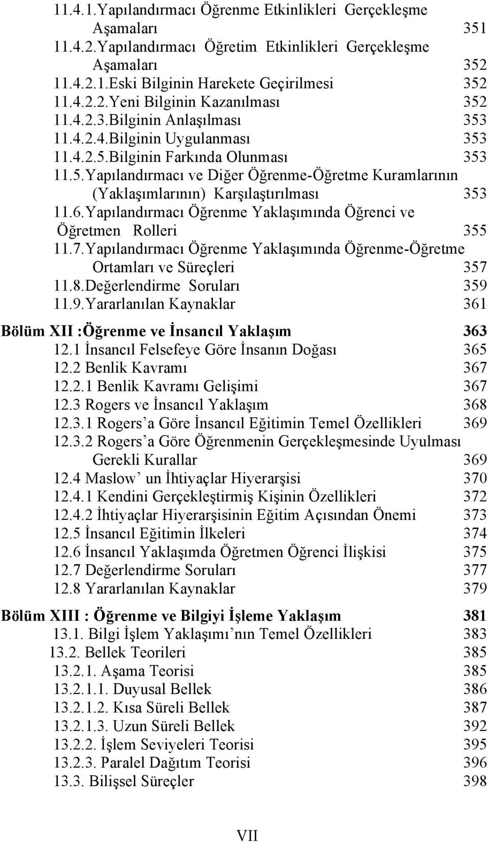 6.Yapılandırmacı Öğrenme Yaklaşımında Öğrenci ve Öğretmen Rolleri 355 11.7.Yapılandırmacı Öğrenme Yaklaşımında Öğrenme-Öğretme Ortamları ve Süreçleri 357 11.8.Değerlendirme Soruları 359 