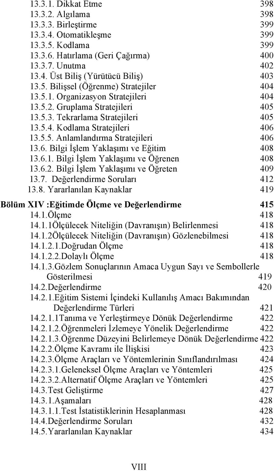 6. Bilgi İşlem Yaklaşımı ve Eğitim 408 13.6.1. Bilgi İşlem Yaklaşımı ve Öğrenen 408 13.6.2. Bilgi İşlem Yaklaşımı ve Öğreten 409 13.7. Değerlendirme Soruları 412 13.8. Yararlanılan Kaynaklar 419 Bölüm XIV :Eğitimde Ölçme ve Değerlendirme 415 14.