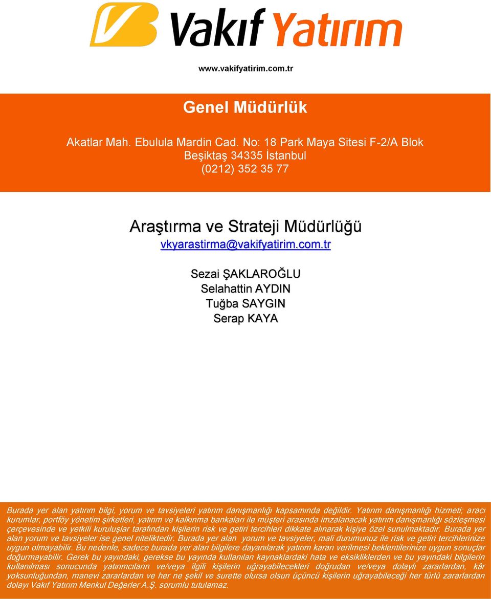 tr Sezai ŞAKLAROĞLU Selahattin AYDIN Tuğba SAYGIN Serap KAYA Burada yer alan yatırım bilgi, yorum ve tavsiyeleri yatırım danışmanlığı kapsamında değildir.