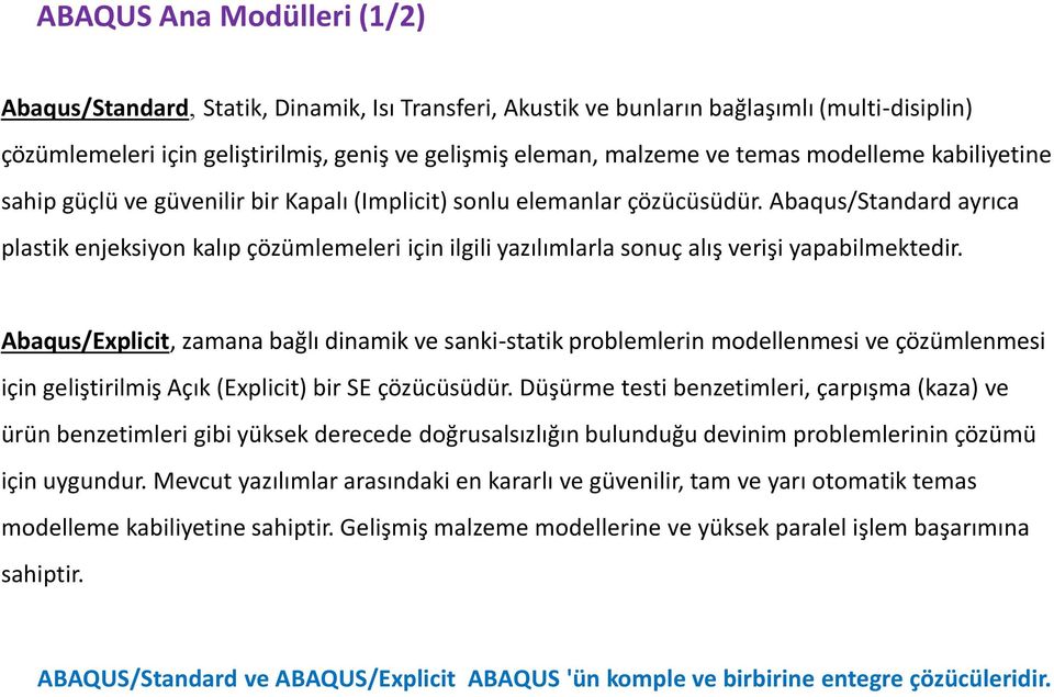 Abaqus/Standard ayrıca plastik enjeksiyon kalıp çözümlemeleri için ilgili yazılımlarla sonuç alış verişi yapabilmektedir.