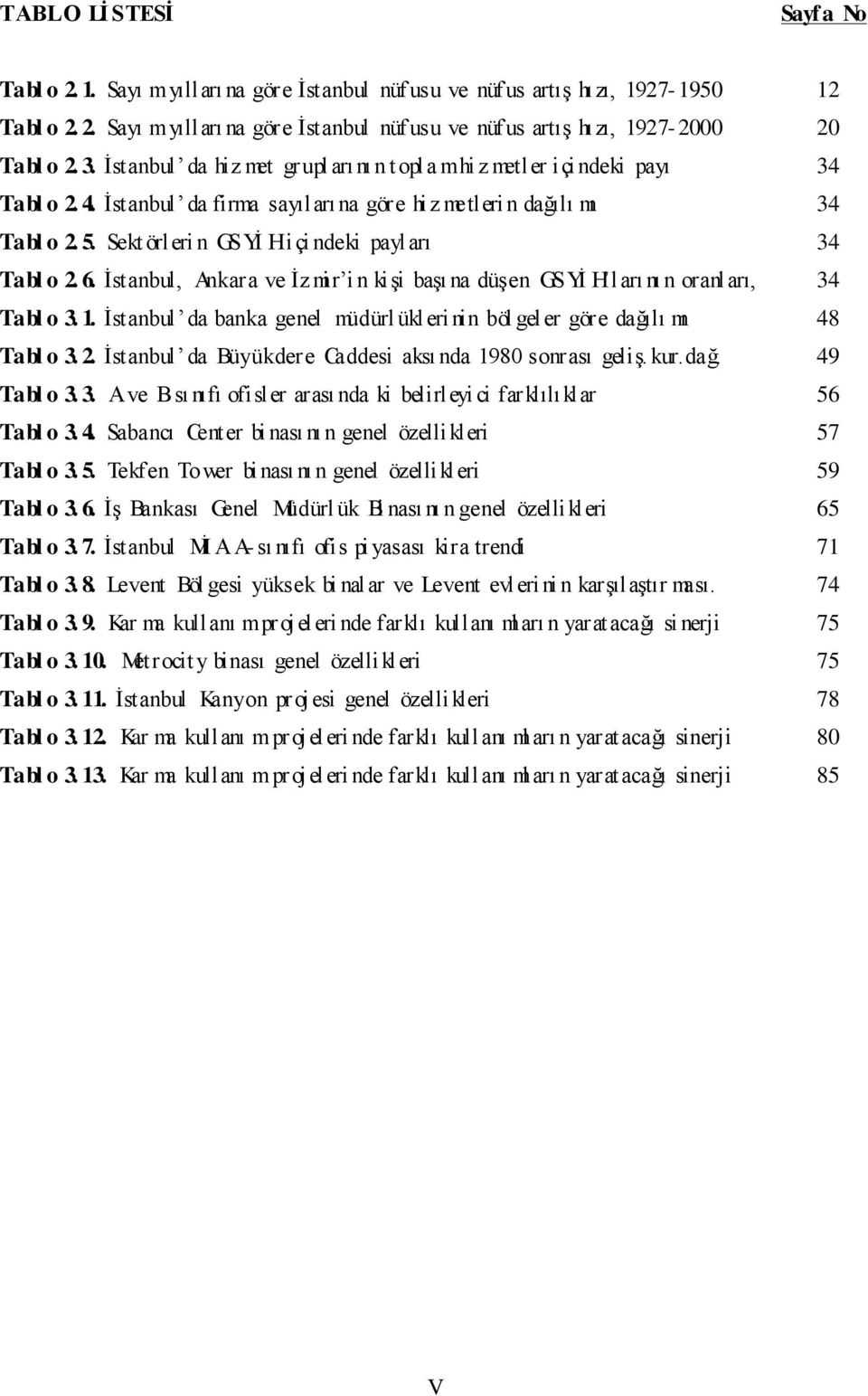 Sekt örleri n GSYİ Hiçi ndeki payl arı 34 Tabl o 2. 6. İstanbul, Ankara ve İz mir i n kişi başı na düşen GSYİ H l arı nı n oranları, 34 Tabl o 3. 1.
