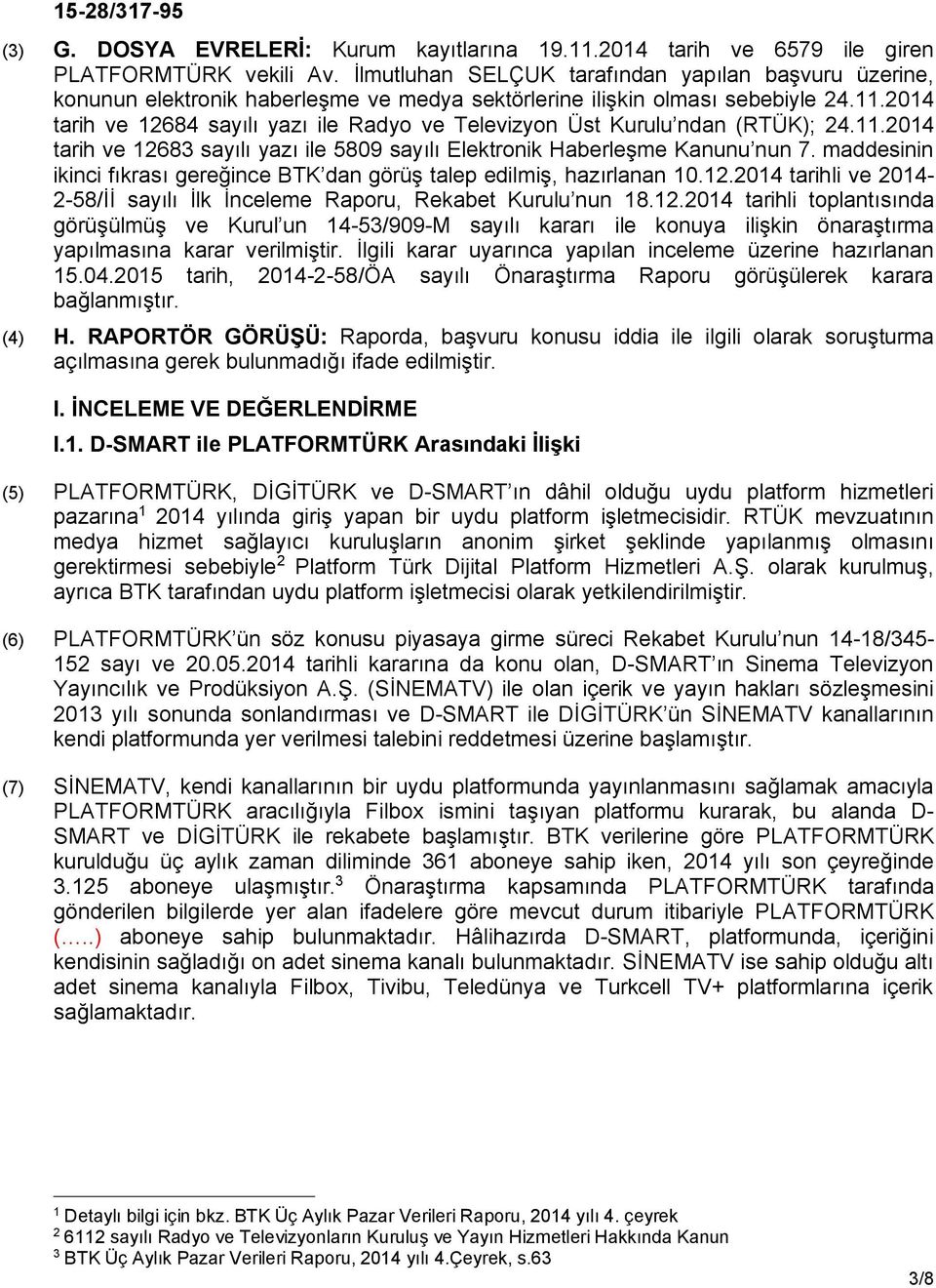 2014 tarih ve 12684 sayılı yazı ile Radyo ve Televizyon Üst Kurulu ndan (RTÜK); 24.11.2014 tarih ve 12683 sayılı yazı ile 5809 sayılı Elektronik Haberleşme Kanunu nun 7.