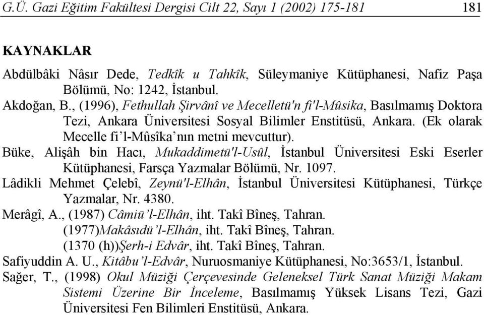 Büke, Alişâh bin Hacı, Mukaddimetü'l-Usûl, İstanbul Üniversitesi Eski Eserler Kütüphanesi, Farsça Yazmalar Bölümü, Nr. 1097.