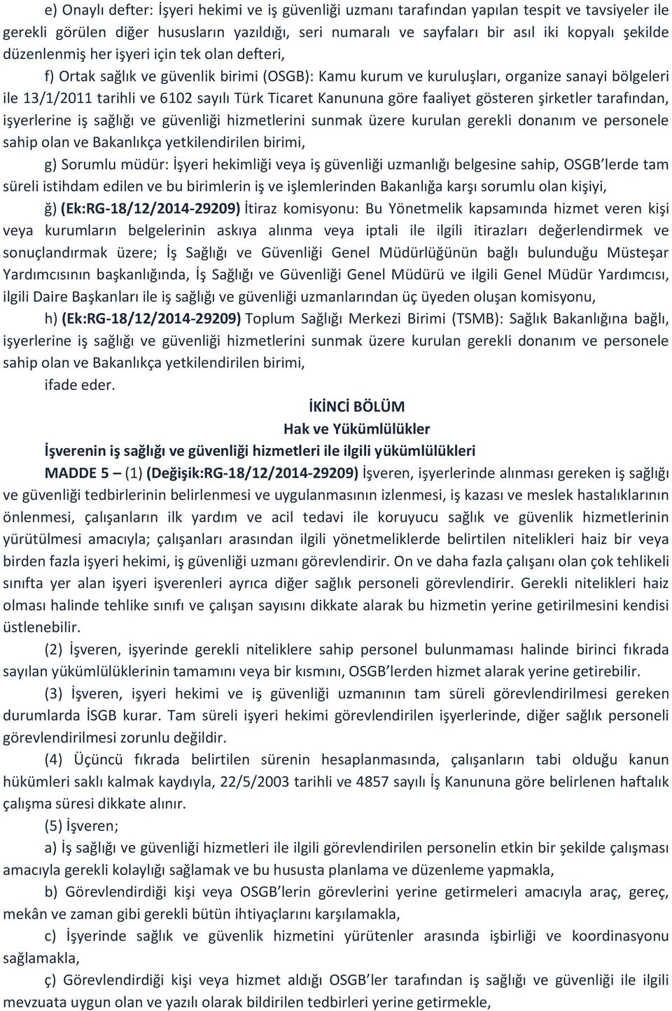 Kanununa göre faaliyet gösteren şirketler tarafından, işyerlerine iş sağlığı ve güvenliği hizmetlerini sunmak üzere kurulan gerekli donanım ve personele sahip olan ve Bakanlıkça yetkilendirilen