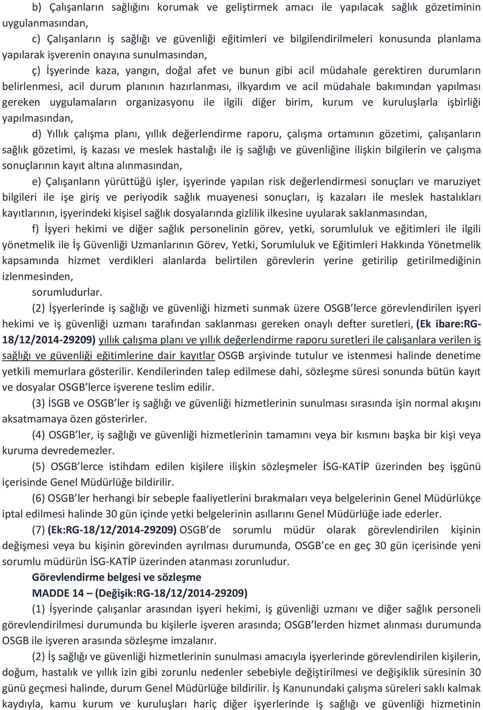 müdahale bakımından yapılması gereken uygulamaların organizasyonu ile ilgili diğer birim, kurum ve kuruluşlarla işbirliği yapılmasından, d) Yıllık çalışma planı, yıllık değerlendirme raporu, çalışma